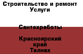 Строительство и ремонт Услуги - Сантехработы. Красноярский край,Талнах г.